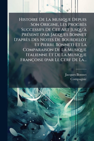 Histoire De La Musique Depuis Son Origine, Les Progrï¿½s Successifs Cet Art Jusqu'ï¿½ Prï¿½(c)sent (par Jacques Bonnet D'aprï¿½s Des Notes Bourdelot Et Pierre Bonnet) Comparaison Italienne Franï¿½oise Le Cer