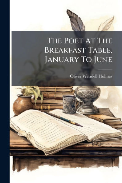 The Poet At Breakfast Table, January To June