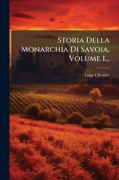Storia Della Monarchia Di Savoia, Volume 1...