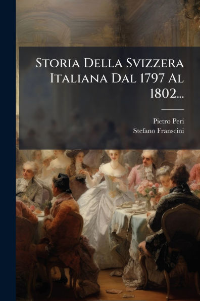 Storia Della Svizzera Italiana Dal 1797 Al 1802...