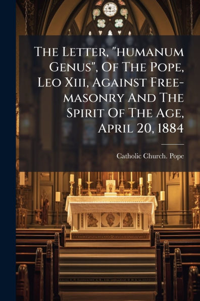 The Letter, "humanum Genus", Of Pope, Leo Xiii, Against Free-masonry And Spirit Age, April 20, 1884