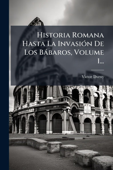 Historia Romana Hasta La InvasiÃ¯Â¿Â½3n De Los BÃ¯Â¿Â½baros, Volume 1...