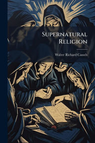 Title: Supernatural Religion, Author: Walter Richard Cassels