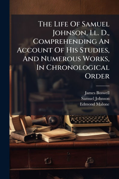 The Life Of Samuel Johnson, Ll. D., Comprehending An Account His Studies, And Numerous Works, Chronological Order
