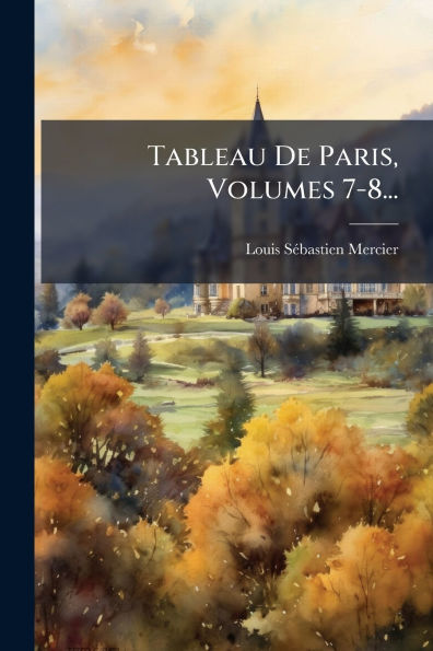 Tableau De Paris, Volumes 7-8...