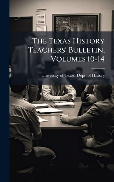 The Texas History Teachers' Bulletin, Volumes 10-14