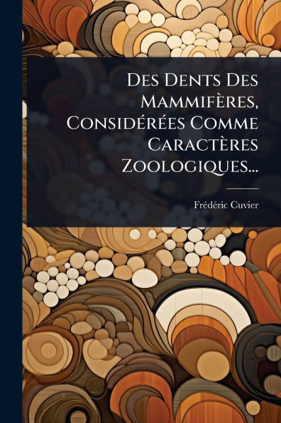 Des Dents Mammifï¿½res, Considï¿½(c)rï¿½(c)es Comme Caractï¿½res Zoologiques...