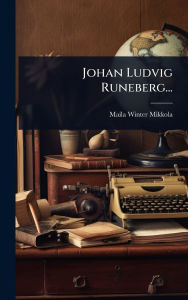 Title: Johan Ludvig Runeberg..., Author: Maila Winter Mikkola