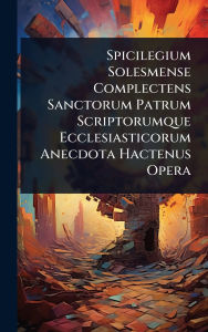 Title: Spicilegium Solesmense Complectens Sanctorum Patrum Scriptorumque Ecclesiasticorum Anecdota Hactenus Opera, Author: Anonymous