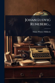 Title: Johan Ludvig Runeberg..., Author: Maila Winter Mikkola