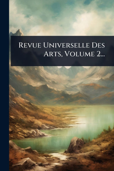 Revue Universelle Des Arts, Volume 2...