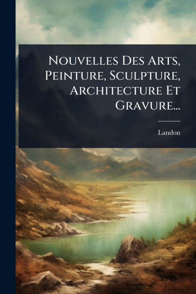 Nouvelles Des Arts, Peinture, Sculpture, Architecture Et Gravure...