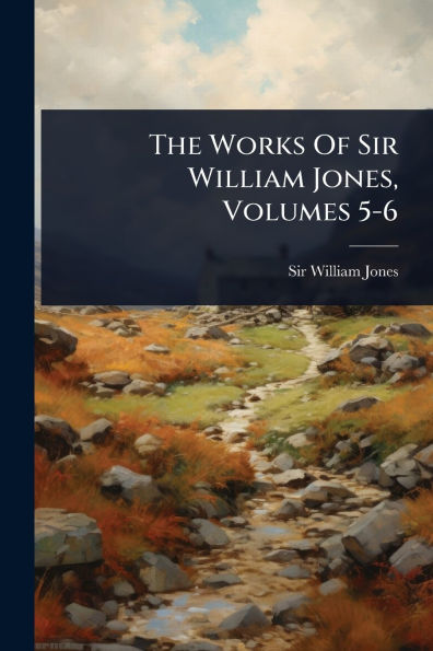 The Works Of Sir William Jones, Volumes 5-6