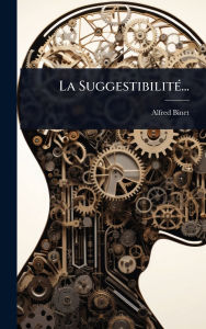 Title: La Suggestibilitï¿½(c)..., Author: Alfred Binet