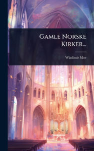 Title: Gamle Norske Kirker..., Author: Wladimir Moe