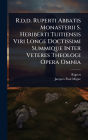 R.d.d. Ruperti Abbatis Monasterii S. Heriberti Tuitiensis Viri Longe Doctissimi Summique Inter Veteres Theologi Opera Omnia