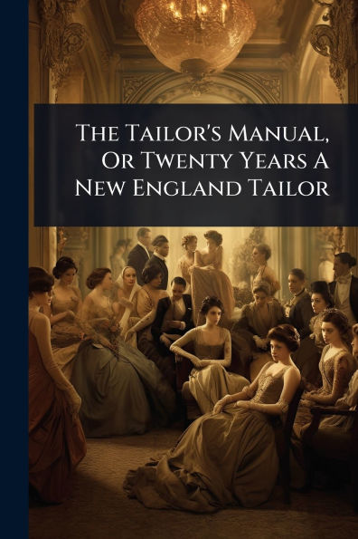 The Tailor's Manual, Or Twenty Years A New England Tailor