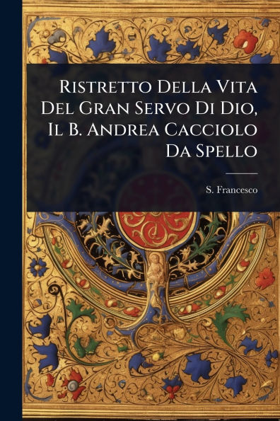 Ristretto Della Vita Del Gran Servo Di Dio, Il B. Andrea Cacciolo Da Spello