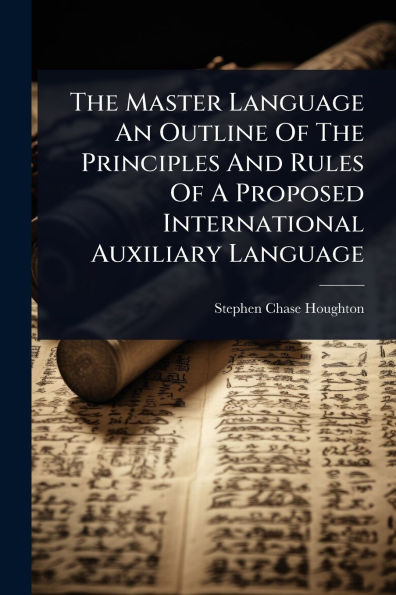 The Master Language An Outline Of Principles And Rules A Proposed International Auxiliary