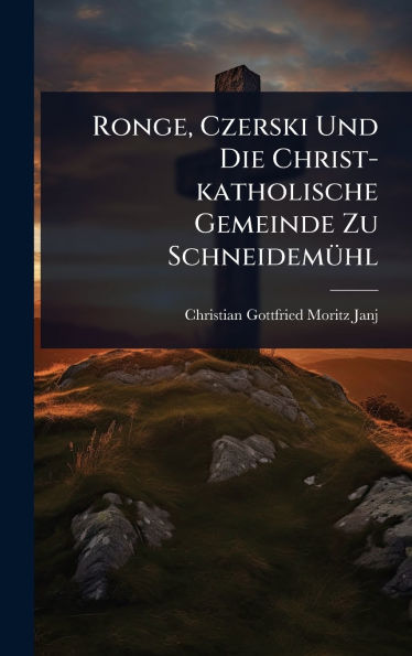 Ronge, Czerski Und Die Christ-katholische Gemeinde Zu Schneidemï¿½1/4hl