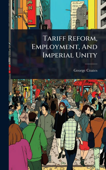 Tariff Reform, Employment, And Imperial Unity