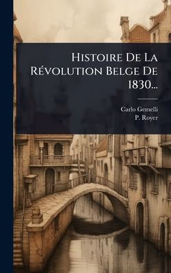 Histoire De La Rï¿½(c)volution Belge De 1830...