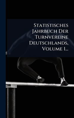 Statistisches Jahrbuch Der Turnvereine Deutschlands, Volume 1...