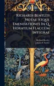 Title: Richardi Bentleii Notae Atque Emendationes In Q. Horatium Flaccum Integrae, Author: Richard Bentley