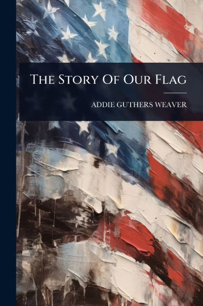 The Story Of Our Flag