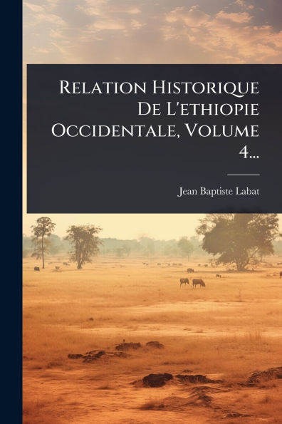 Relation Historique De L'ethiopie Occidentale, Volume 4...