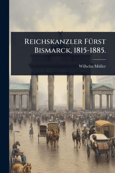 Reichskanzler Fï¿½1/4rst Bismarck, 1815-1885.