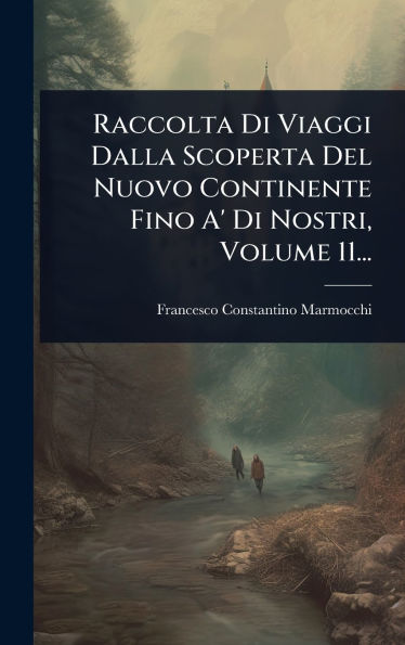 Raccolta Di Viaggi Dalla Scoperta Del Nuovo Continente Fino A' Di Nostri, Volume 11...