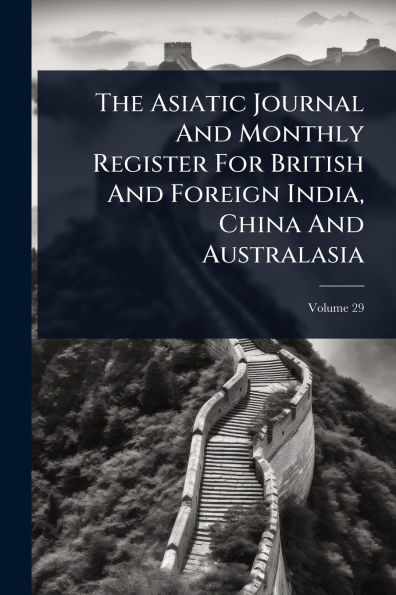The Asiatic Journal And Monthly Register For British And Foreign India, China And Australasia