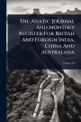 The Asiatic Journal And Monthly Register For British And Foreign India, China And Australasia