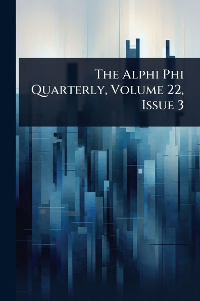 The Alphi Phi Quarterly, Volume 22, Issue 3