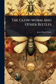 Free download ebooks in txt format The Glow-worm And Other Beetles by Jean-Henri Fabre PDF DJVU in English 9789369870325