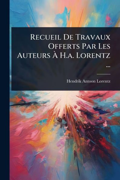 Recueil De Travaux Offerts Par Les Auteurs ï¿½ H.a. Lorentz ...