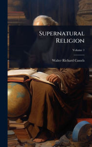 Title: Supernatural Religion, Author: Walter Richard Cassels