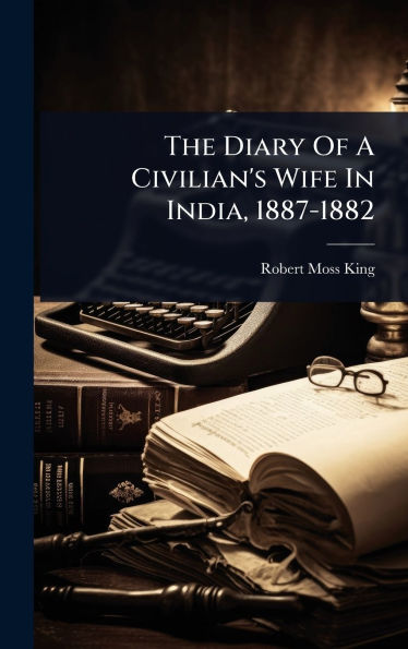 The Diary Of A Civilian's Wife In India, 1887-1882