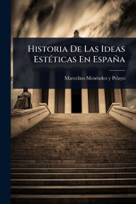Title: Historia De Las Ideas Estï¿½(c)ticas En Espaï¿½a, Author: Marcelino Menï(c)Ndez Y Pelayo