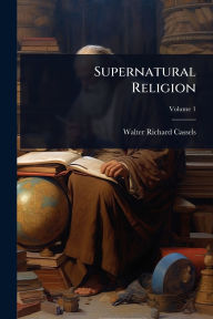 Title: Supernatural Religion, Author: Walter Richard Cassels