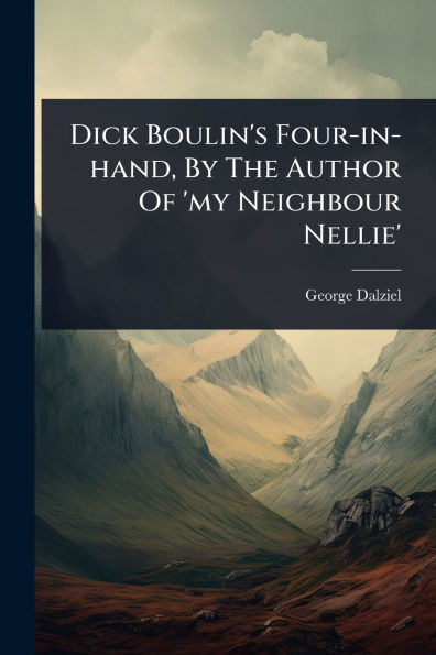 Dick Boulin's Four-in-hand, By The Author Of 'my Neighbour Nellie'