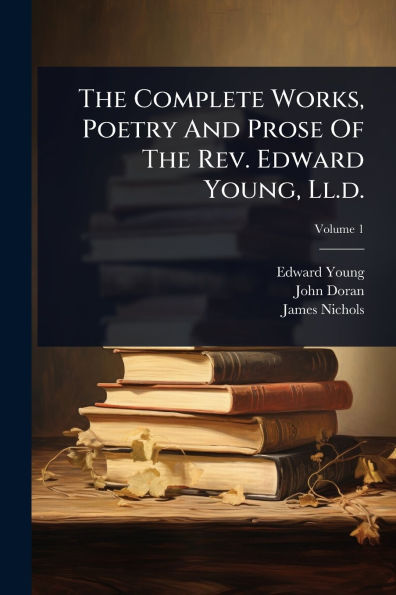 The Complete Works, Poetry And Prose Of Rev. Edward Young, Ll.d.