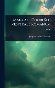 Title: Manuale Chori Seu Vesperale Romanum ......, Author: Joseph-Antoine Salzmann