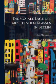 Title: Die soziale Lage der arbeitenden Klassen in Berlin., Author: Emil Mï1/4nsterberg