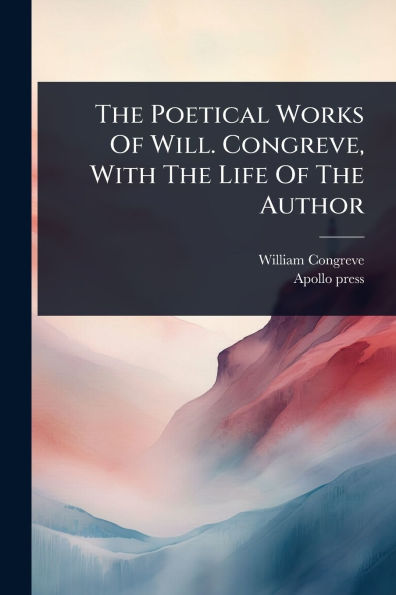 The Poetical Works Of Will. Congreve, With Life Author