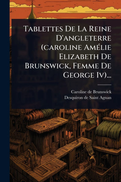 Tablettes De La Reine D'angleterre (caroline Amï¿½(c)lie Elizabeth Brunswick, Femme George Iv)...