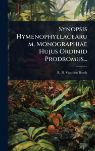 Title: Synopsis Hymenophyllacearum, Monographiae Hujus Ordinid Prodromus..., Author: R B Van Den Bosch