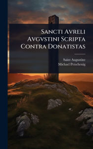 Title: Sancti Avreli Avgvstini Scripta Contra Donatistas, Author: Saint Augustine (Bishop of Hippo )