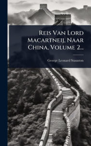 Title: Reis Van Lord Macartneij, Naar China, Volume 2..., Author: George Leonard Staunton